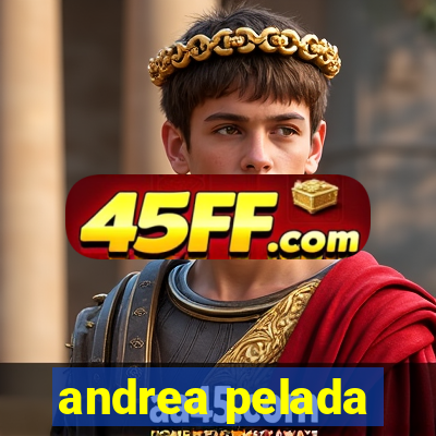 andrea pelada